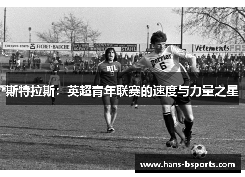 斯特拉斯：英超青年联赛的速度与力量之星