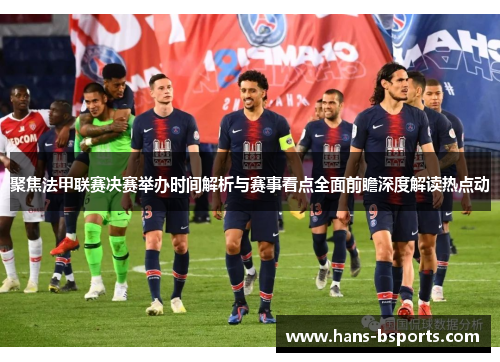 聚焦法甲联赛决赛举办时间解析与赛事看点全面前瞻深度解读热点动