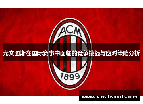 尤文图斯在国际赛事中面临的竞争挑战与应对策略分析