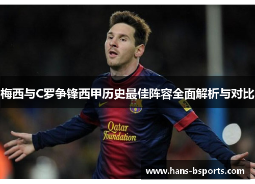 梅西与C罗争锋西甲历史最佳阵容全面解析与对比