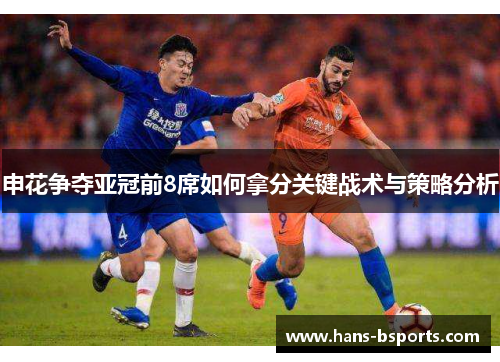申花争夺亚冠前8席如何拿分关键战术与策略分析 申花争夺亚冠前8席如何拿分关键战术与策略分析
