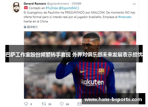 巴萨工作室股份频繁转手套现 外界对俱乐部未来发展表示担忧 巴萨工作室股份频繁转手套现 外界对俱乐部未来发展表示担忧