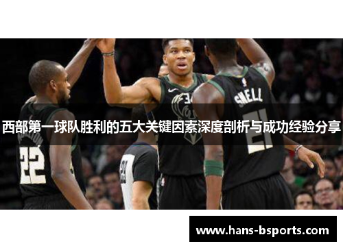 西部第一球队胜利的五大关键因素深度剖析与成功经验分享